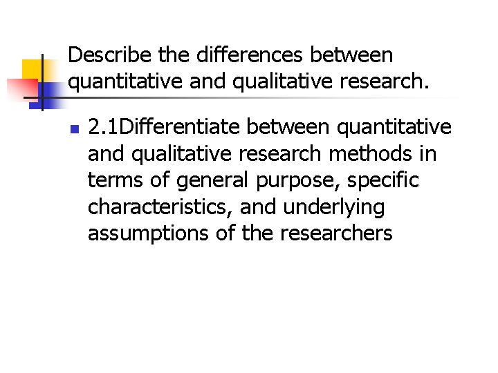 Describe the differences between quantitative and qualitative research. n 2. 1 Differentiate between quantitative