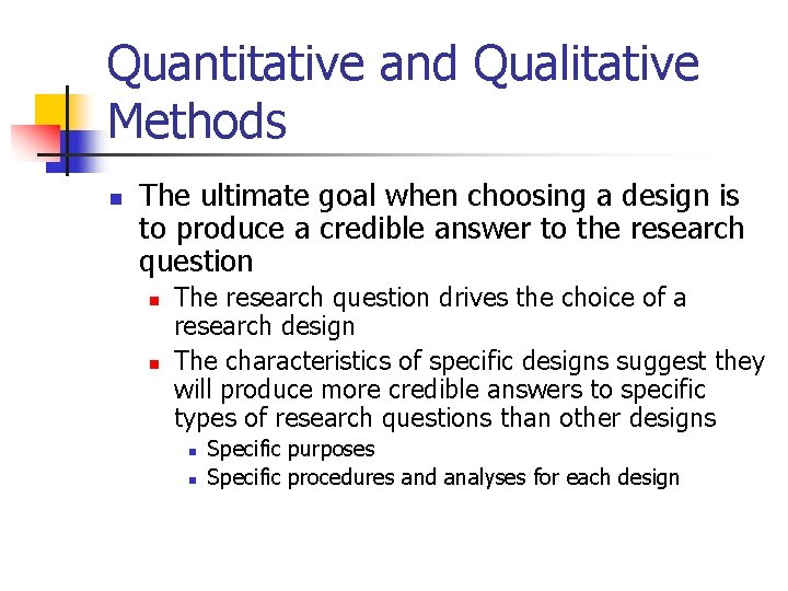 Quantitative and Qualitative Methods n The ultimate goal when choosing a design is to