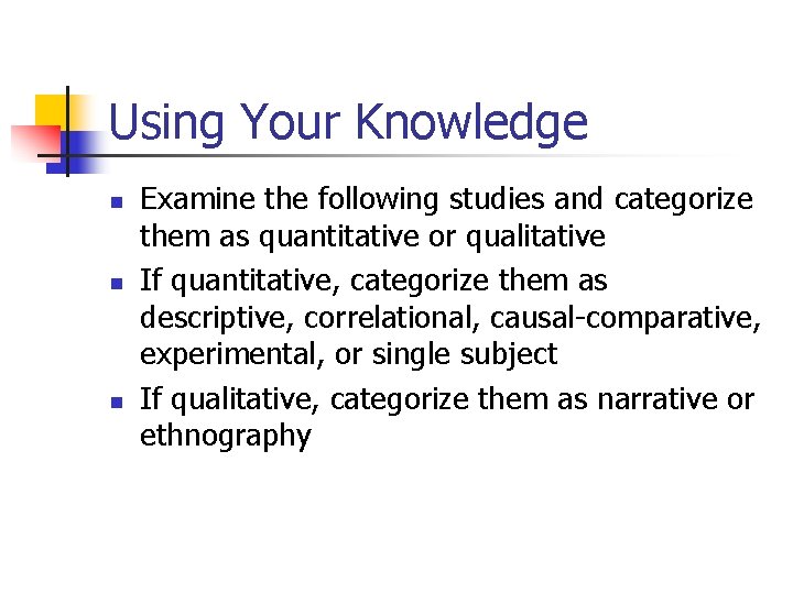 Using Your Knowledge n n n Examine the following studies and categorize them as