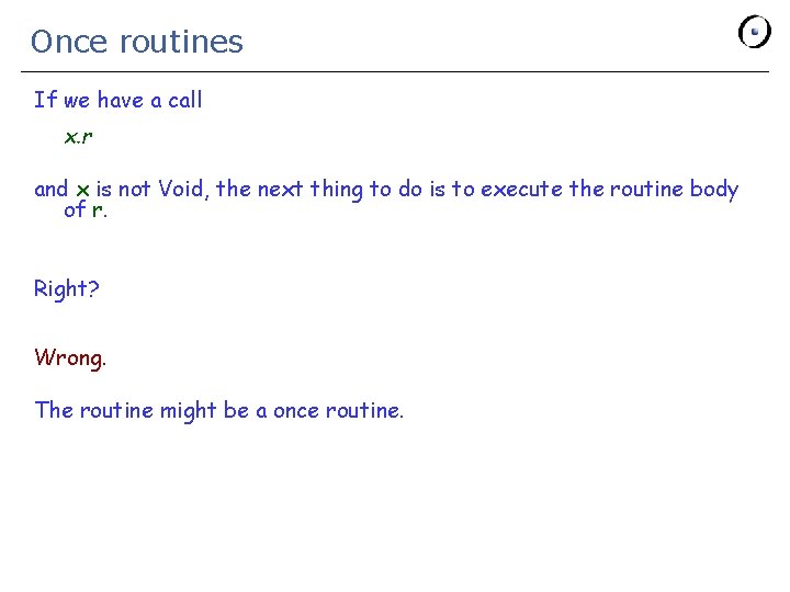 Once routines If we have a call x. r and x is not Void,