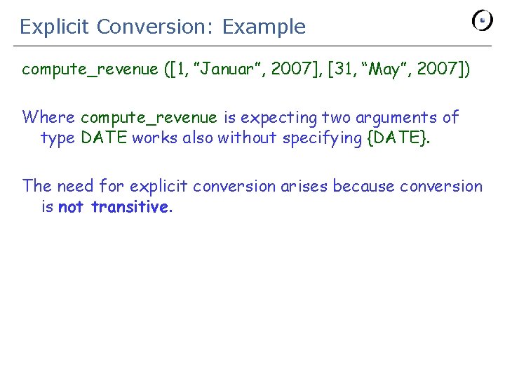 Explicit Conversion: Example compute_revenue ([1, ”Januar”, 2007], [31, “May”, 2007]) Where compute_revenue is expecting