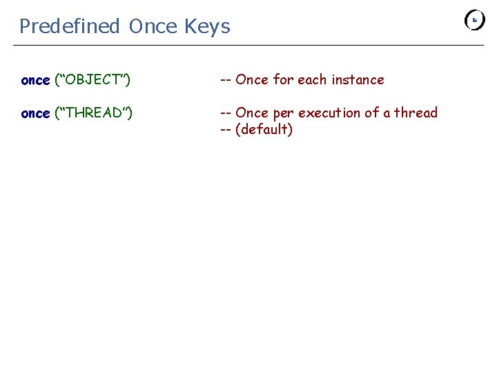 Predefined Once Keys once (“OBJECT”) -- Once for each instance once (“THREAD”) -- Once