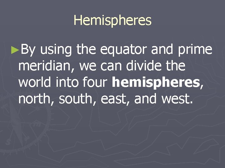 Hemispheres ►By using the equator and prime meridian, we can divide the world into