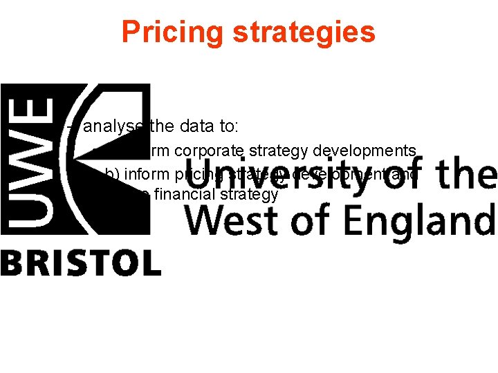 Pricing strategies – analyse the data to: • a) inform corporate strategy developments •