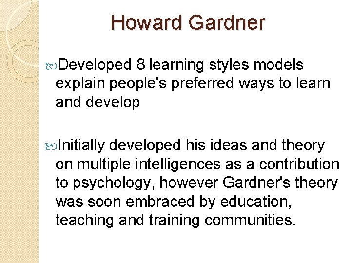 Howard Gardner Developed 8 learning styles models explain people's preferred ways to learn and