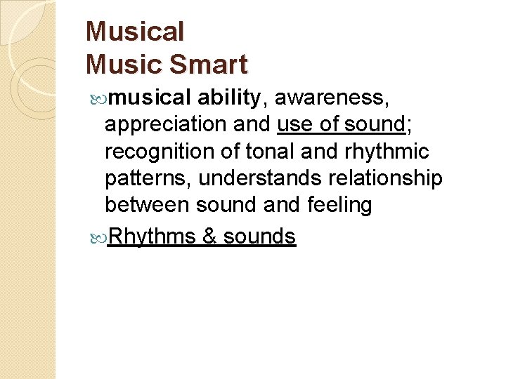 Musical Music Smart musical ability, awareness, appreciation and use of sound; recognition of tonal