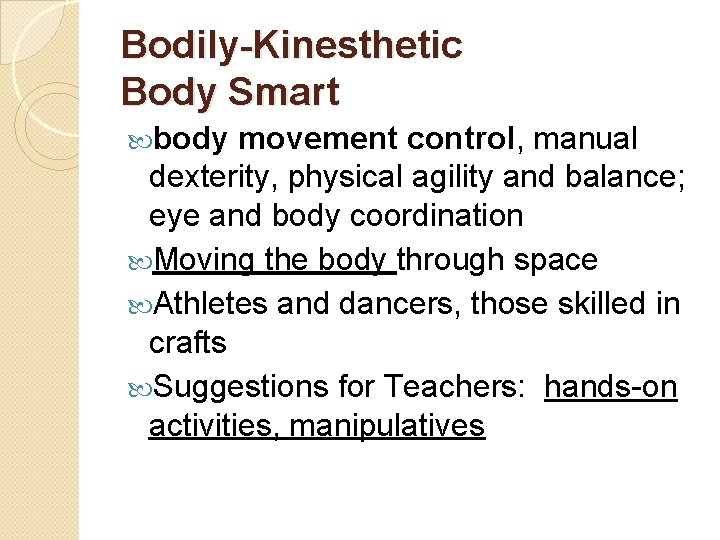 Bodily-Kinesthetic Body Smart body movement control, manual dexterity, physical agility and balance; eye and