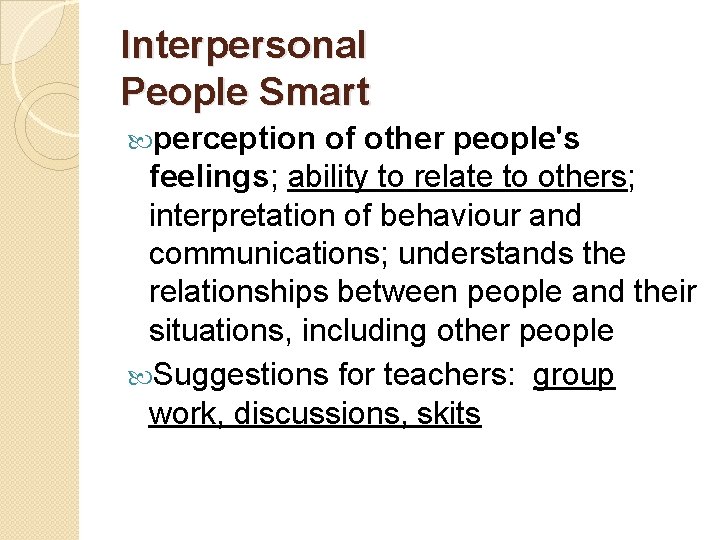 Interpersonal People Smart perception of other people's feelings; ability to relate to others; interpretation