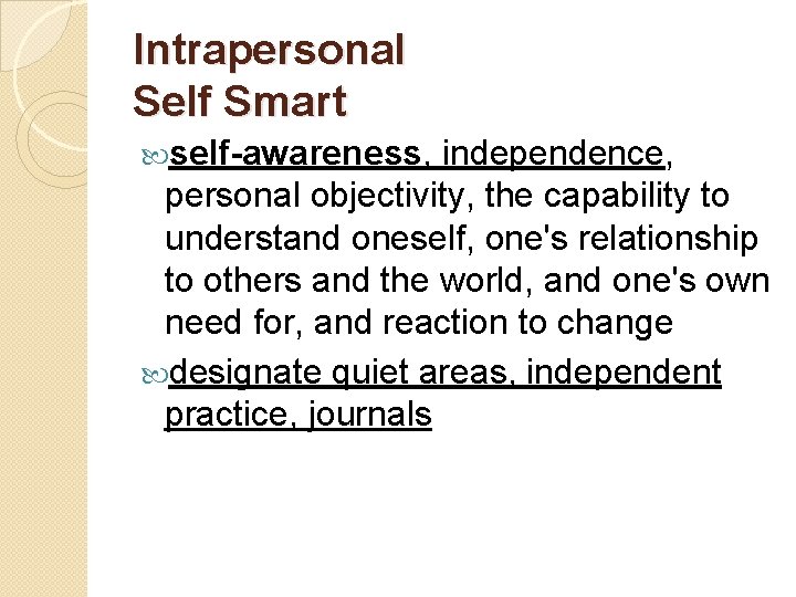 Intrapersonal Self Smart self-awareness, independence, personal objectivity, the capability to understand oneself, one's relationship