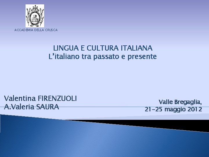 ACCADEMIA DELLA CRUSCA LINGUA E CULTURA ITALIANA L’italiano tra passato e presente Valentina FIRENZUOLI