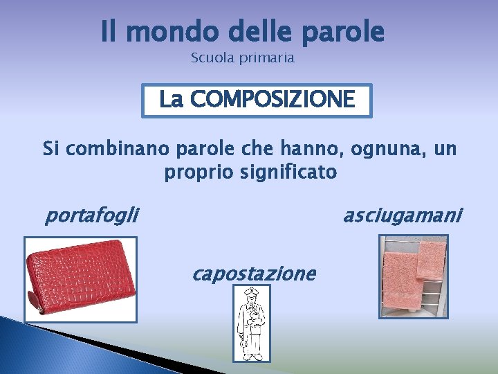 Il mondo delle parole Scuola primaria La COMPOSIZIONE Si combinano parole che hanno, ognuna,