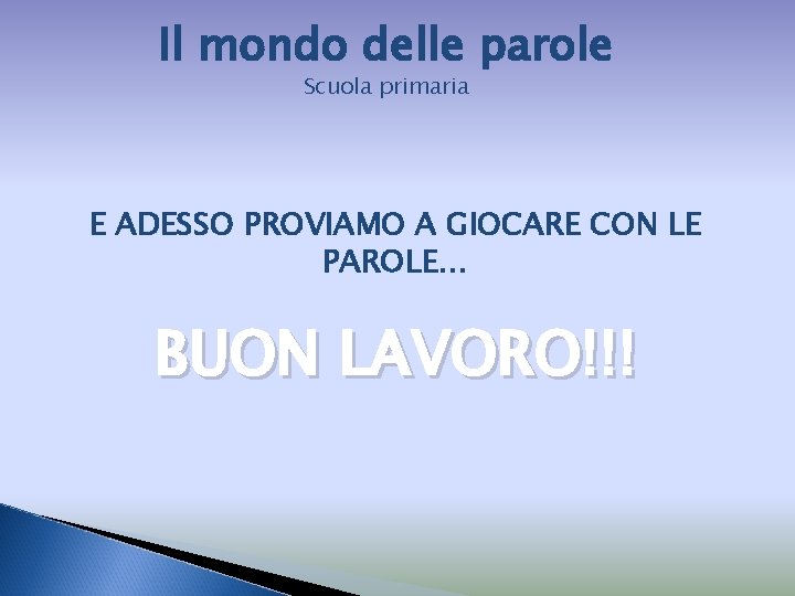 Il mondo delle parole Scuola primaria E ADESSO PROVIAMO A GIOCARE CON LE PAROLE…