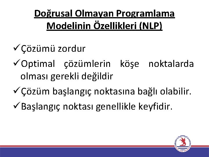 Doğrusal Olmayan Programlama Modelinin Özellikleri (NLP) üÇözümü zordur üOptimal çözümlerin köşe noktalarda olması gerekli