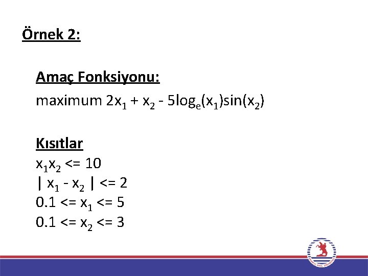 Örnek 2: Amaç Fonksiyonu: maximum 2 x 1 + x 2 - 5 loge(x