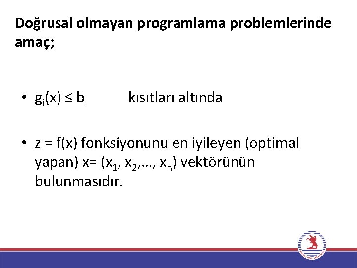 Doğrusal olmayan programlama problemlerinde amaç; • gi(x) ≤ bi kısıtları altında • z =