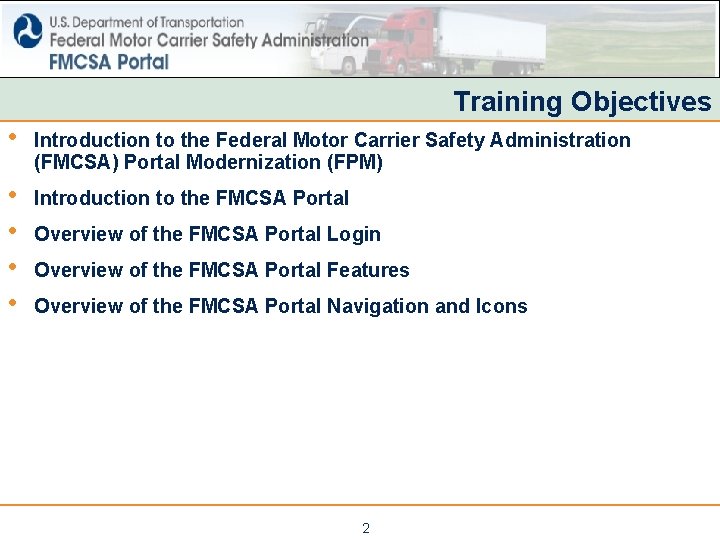 Training Objectives • Introduction to the Federal Motor Carrier Safety Administration (FMCSA) Portal Modernization