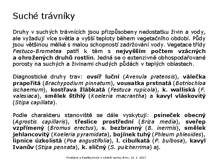 Suché trávníky Druhy v suchých trávnících jsou přizpůsobeny nedostatku živin a vody, ale vyžadují