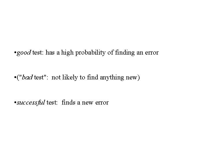  • good test: has a high probability of finding an error • ("bad