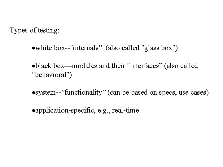 Types of testing: ·white box--"internals” (also called "glass box") ·black box—modules and their "interfaces”