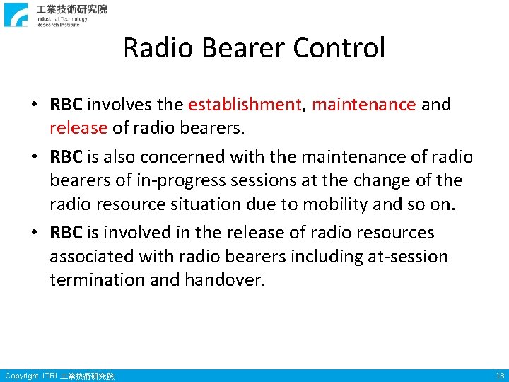 Radio Bearer Control • RBC involves the establishment, maintenance and release of radio bearers. Radio Bearer Control • RBC involves the establishment, maintenance and release of radio bearers.