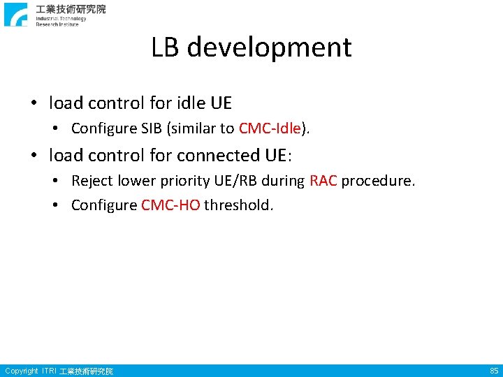 LB development • load control for idle UE • Configure SIB (similar to CMC-Idle). LB development • load control for idle UE • Configure SIB (similar to CMC-Idle).