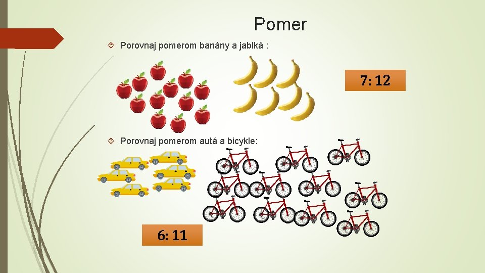 Pomer Porovnaj pomerom banány a jablká : 7: 12 Porovnaj pomerom autá a bicykle: