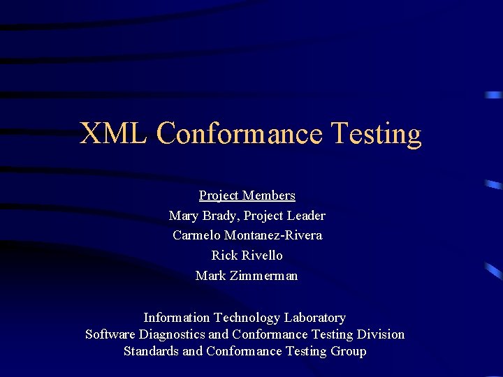 XML Conformance Testing Project Members Mary Brady, Project Leader Carmelo Montanez-Rivera Rick Rivello Mark