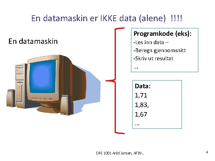 En datamaskin er IKKE data (alene) !!!! En datamaskin Programkode (eks): -Les inn data