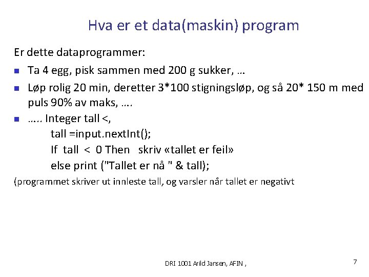 Hva er et data(maskin) program Er dette dataprogrammer: n Ta 4 egg, pisk sammen