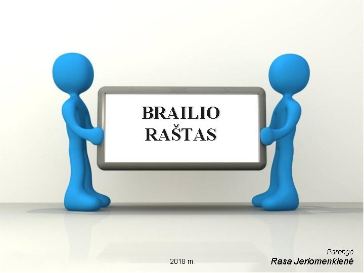 BRAILIO RAŠTAS Parengė 2018 m. Rasa Jeriomenkienė 