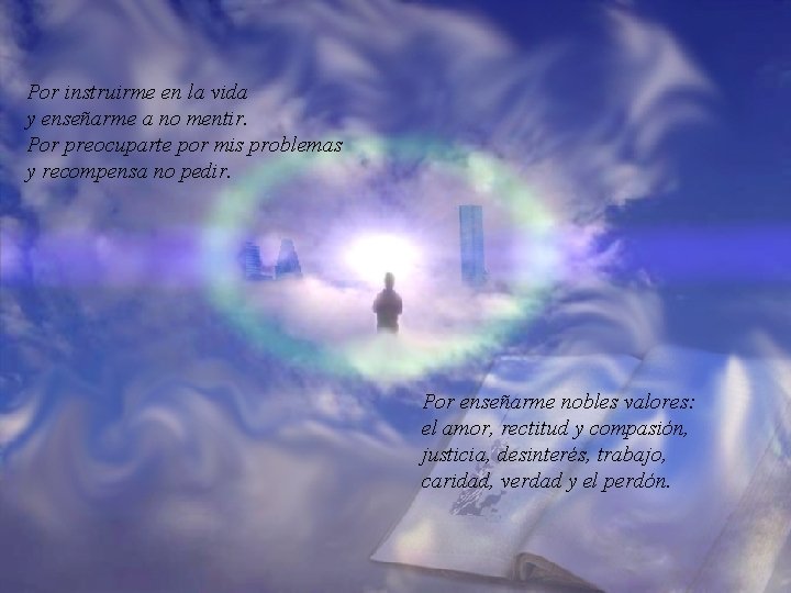 Por instruirme en la vida y enseñarme a no mentir. Por preocuparte por mis