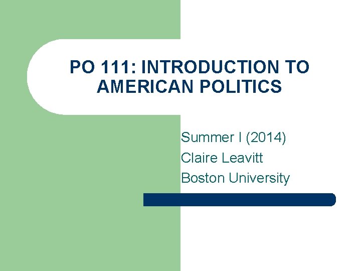 PO 111: INTRODUCTION TO AMERICAN POLITICS Summer I (2014) Claire Leavitt Boston University 