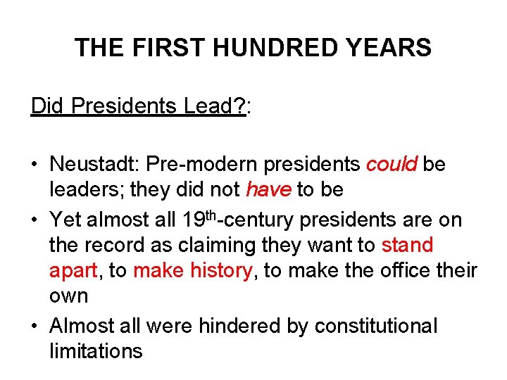 THE FIRST HUNDRED YEARS Did Presidents Lead? : • Neustadt: Pre-modern presidents could be