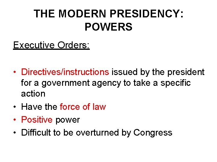 THE MODERN PRESIDENCY: POWERS Executive Orders: • Directives/instructions issued by the president for a