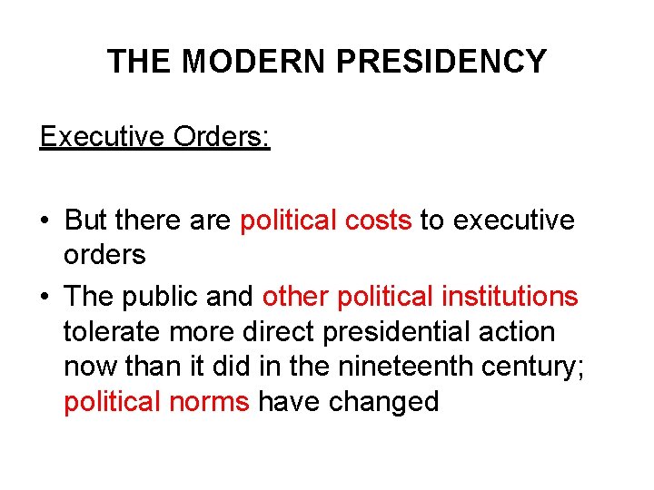 THE MODERN PRESIDENCY Executive Orders: • But there are political costs to executive orders