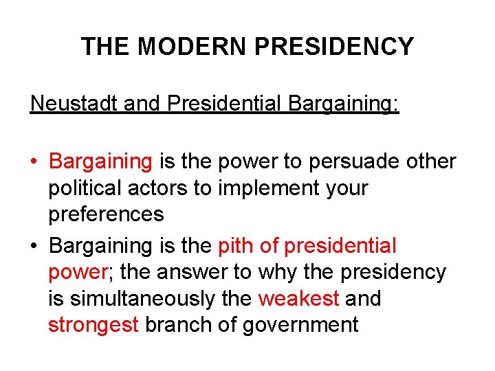 THE MODERN PRESIDENCY Neustadt and Presidential Bargaining: • Bargaining is the power to persuade