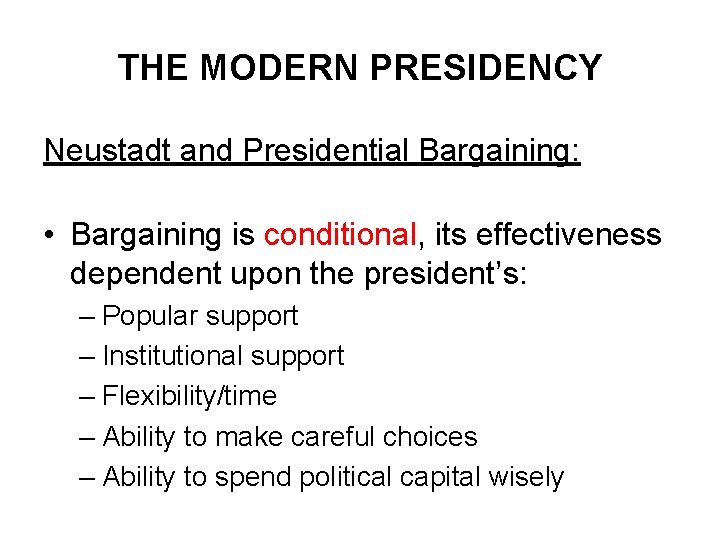 THE MODERN PRESIDENCY Neustadt and Presidential Bargaining: • Bargaining is conditional, its effectiveness dependent