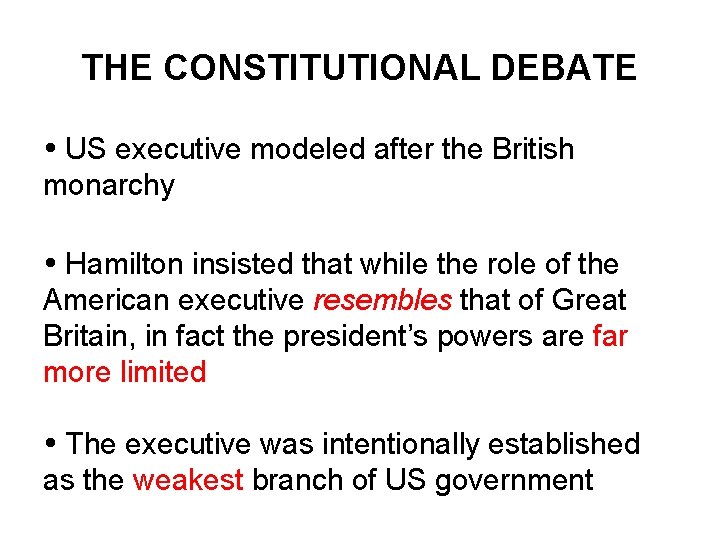 THE CONSTITUTIONAL DEBATE US executive modeled after the British monarchy Hamilton insisted that while