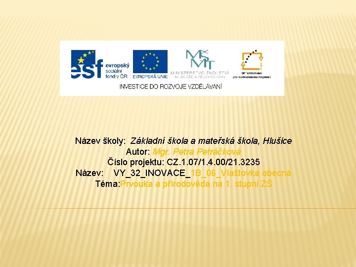 Název školy: Základní škola a mateřská škola, Hlušice Autor: Mgr. Petra Petráčková Číslo projektu: