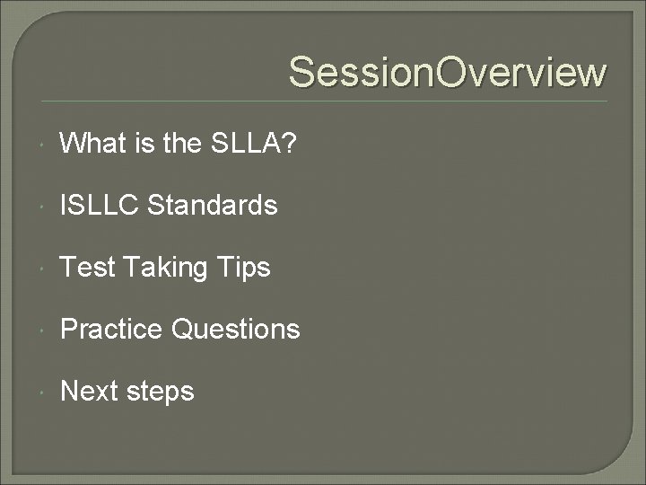 Session. Overview What is the SLLA? ISLLC Standards Test Taking Tips Practice Questions Next