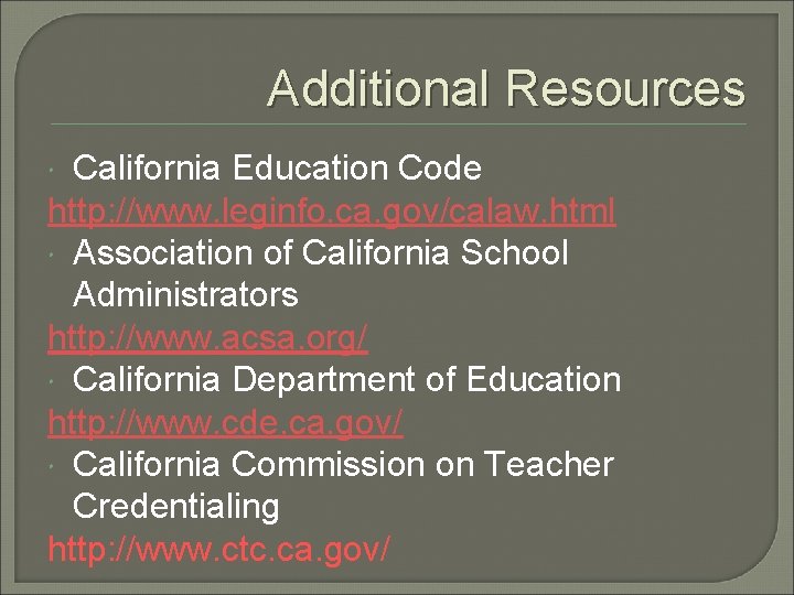 Additional Resources California Education Code http: //www. leginfo. ca. gov/calaw. html Association of California