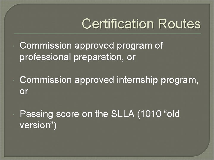 Certification Routes Commission approved program of professional preparation, or Commission approved internship program, or