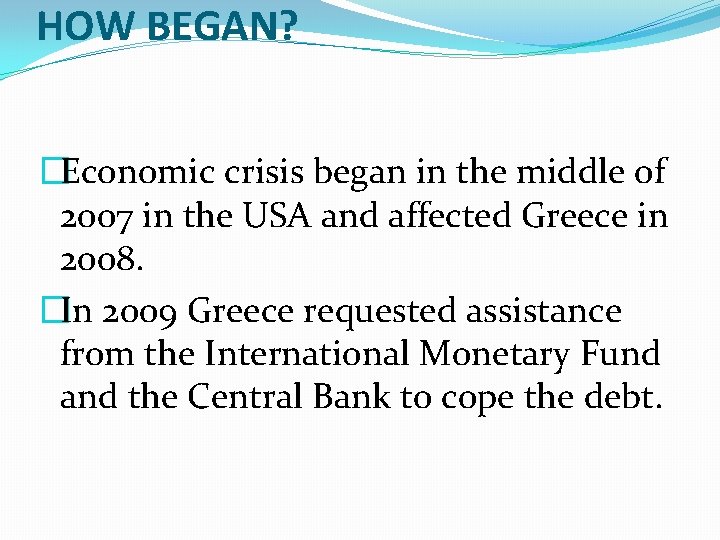 HOW BEGAN? �Economic crisis began in the middle of 2007 in the USA and