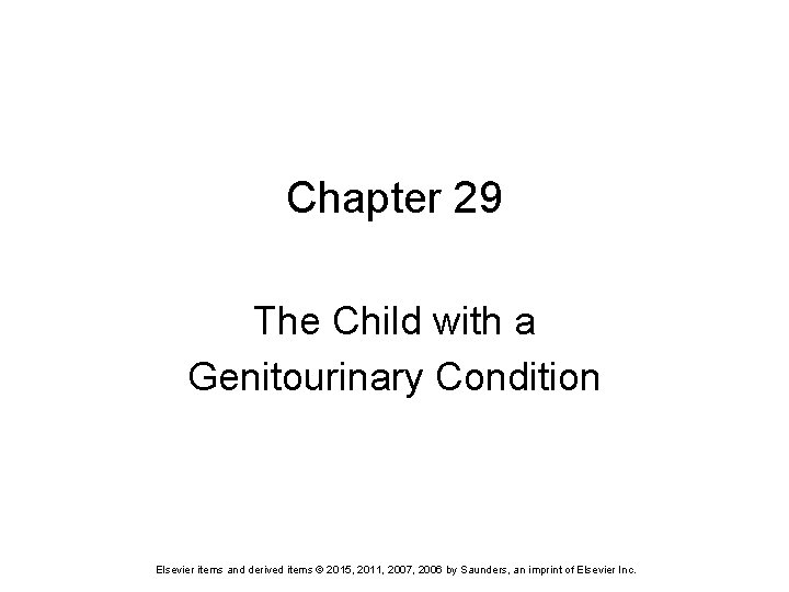 Chapter 29 The Child with a Genitourinary Condition Elsevier items and derived items © Chapter 29 The Child with a Genitourinary Condition Elsevier items and derived items ©