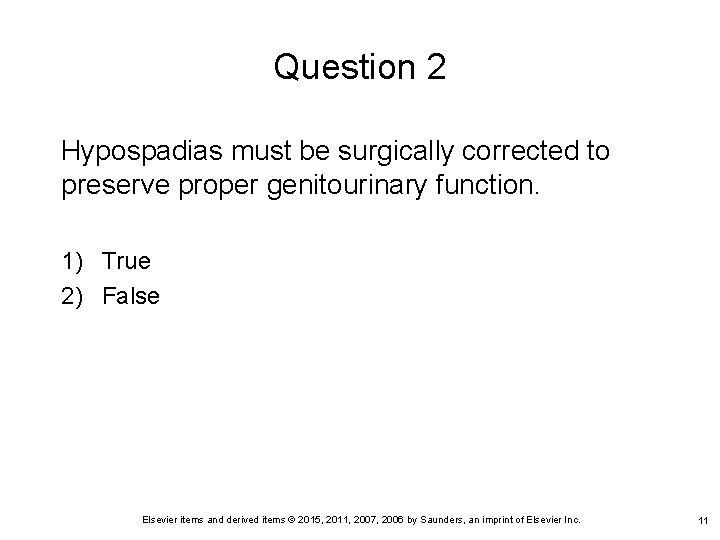 Question 2 Hypospadias must be surgically corrected to preserve proper genitourinary function. 1) True Question 2 Hypospadias must be surgically corrected to preserve proper genitourinary function. 1) True