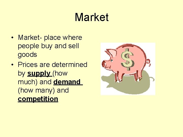 Market • Market- place where people buy and sell goods • Prices are determined