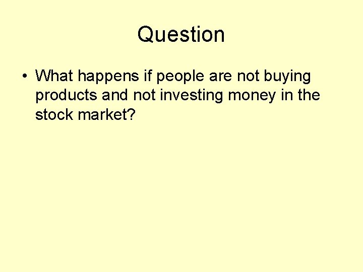 Question • What happens if people are not buying products and not investing money