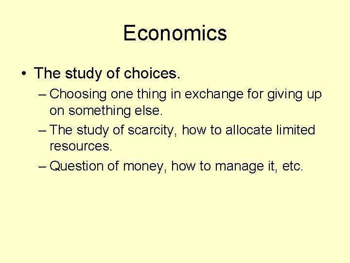 Economics • The study of choices. – Choosing one thing in exchange for giving