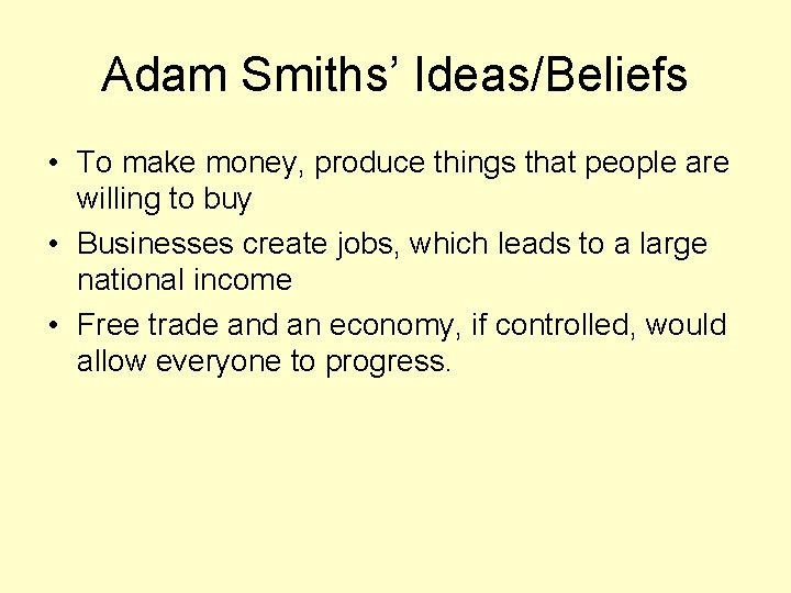 Adam Smiths’ Ideas/Beliefs • To make money, produce things that people are willing to