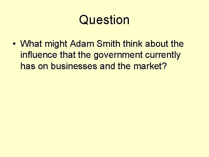 Question • What might Adam Smith think about the influence that the government currently